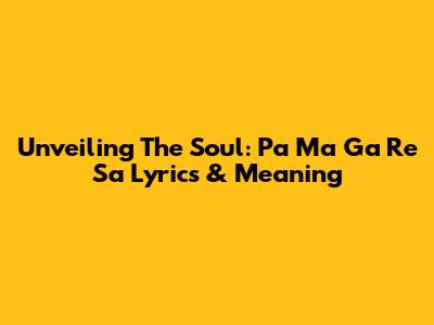 Unveiling The Soul: Pa Ma Ga Re Sa Lyrics & Meaning