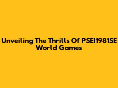 Unveiling The Thrills Of PSEI1981SE World Games