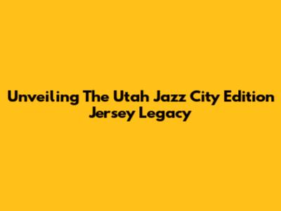 Unveiling The Utah Jazz City Edition Jersey Legacy