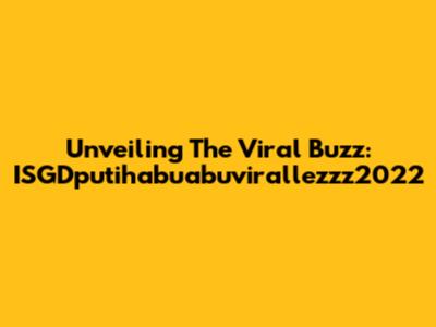 Unveiling The Viral Buzz: ISGDputihabuabuvirallezzz2022