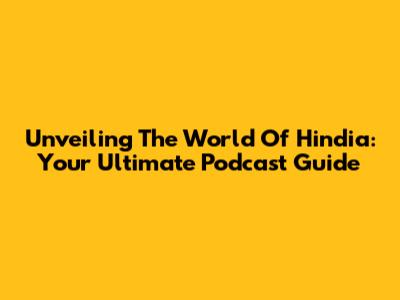 Unveiling The World Of Hindia: Your Ultimate Podcast Guide