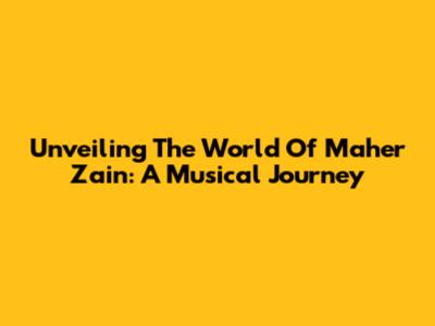 Unveiling The World Of Maher Zain: A Musical Journey
