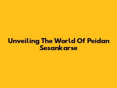 Unveiling The World Of Peidan Sesankarse