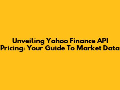 Unveiling Yahoo Finance API Pricing: Your Guide To Market Data