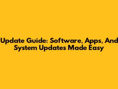 Update Guide: Software, Apps, And System Updates Made Easy