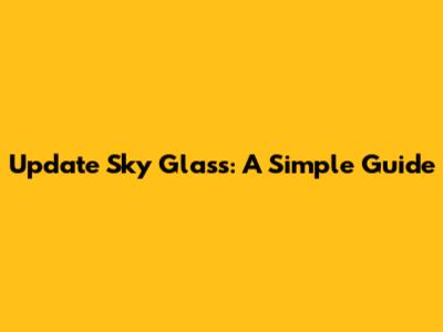 Update Sky Glass: A Simple Guide