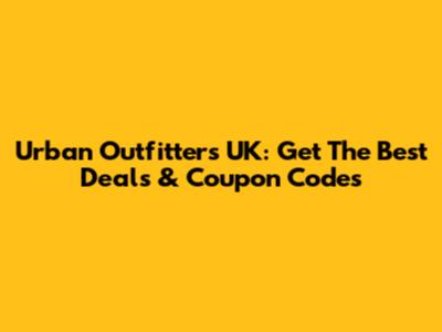 Urban Outfitters UK: Get The Best Deals & Coupon Codes