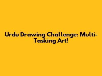 Urdu Drawing Challenge: Multi-Tasking Art!