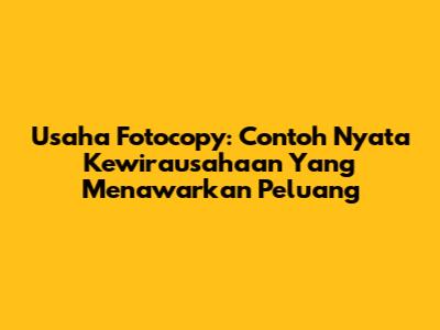 Usaha Fotocopy: Contoh Nyata Kewirausahaan Yang Menawarkan Peluang