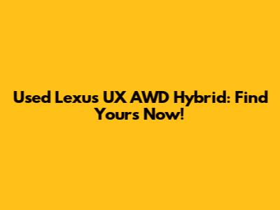 Used Lexus UX AWD Hybrid: Find Yours Now!