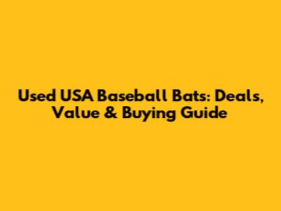Used USA Baseball Bats: Deals, Value & Buying Guide