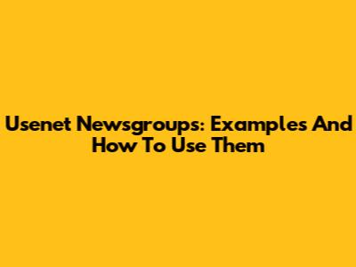 Usenet Newsgroups: Examples And How To Use Them