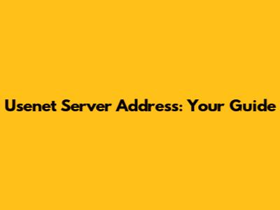Usenet Server Address: Your Guide