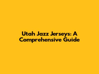 Utah Jazz Jerseys: A Comprehensive Guide