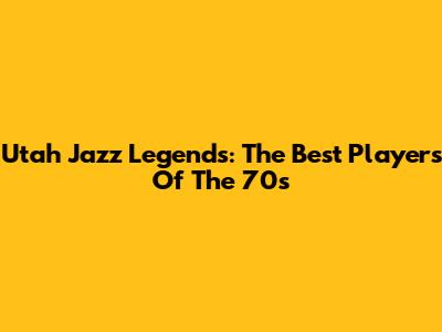 Utah Jazz Legends: The Best Players Of The 70s