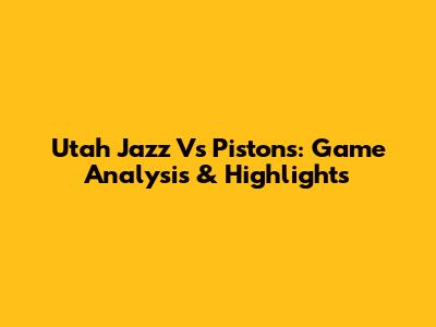 Utah Jazz Vs Pistons: Game Analysis & Highlights