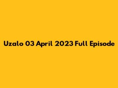 Uzalo 03 April 2023 Full Episode