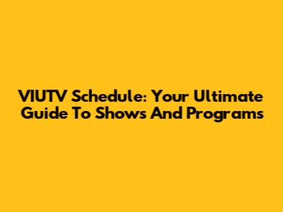 VIUTV Schedule: Your Ultimate Guide To Shows And Programs