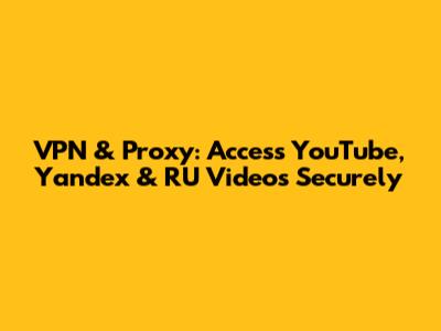 VPN & Proxy: Access YouTube, Yandex & RU Videos Securely