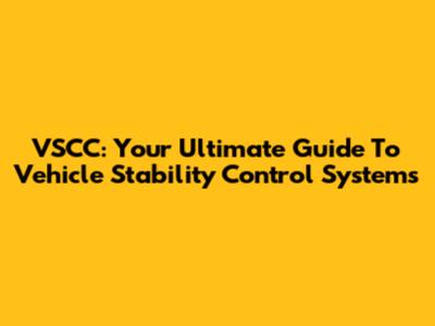 VSCC: Your Ultimate Guide To Vehicle Stability Control Systems