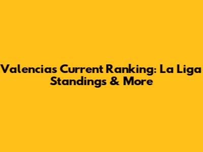Valencia's Current Ranking: La Liga Standings & More