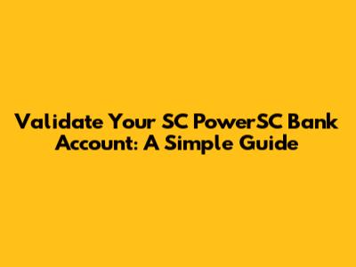 Validate Your SC PowerSC Bank Account: A Simple Guide
