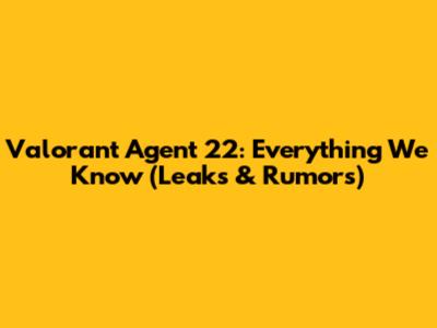 Valorant Agent 22: Everything We Know (Leaks & Rumors)