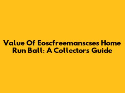 Value Of Eoscfreemanscse's Home Run Ball: A Collector's Guide