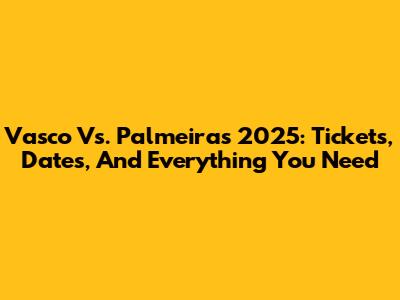 Vasco Vs. Palmeiras 2025: Tickets, Dates, And Everything You Need