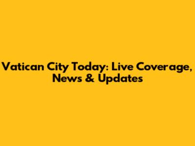 Vatican City Today: Live Coverage, News & Updates
