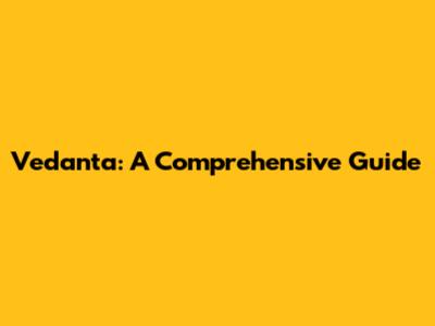Vedanta: A Comprehensive Guide