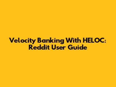 Velocity Banking With HELOC: Reddit User Guide