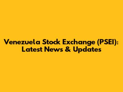 Venezuela Stock Exchange (PSEI): Latest News & Updates