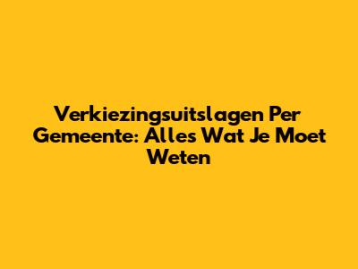 Verkiezingsuitslagen Per Gemeente: Alles Wat Je Moet Weten