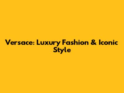 Versace: Luxury Fashion & Iconic Style