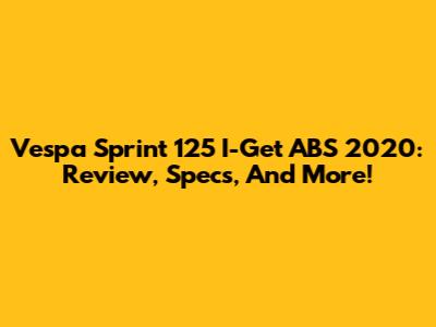 Vespa Sprint 125 I-Get ABS 2020: Review, Specs, And More!