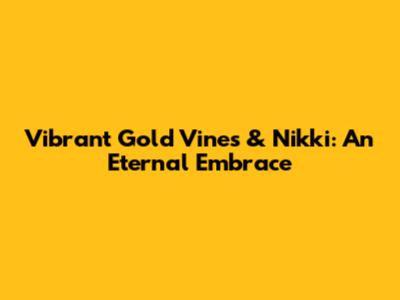 Vibrant Gold Vines & Nikki: An Eternal Embrace