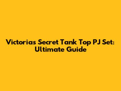 Victoria's Secret Tank Top PJ Set: Ultimate Guide