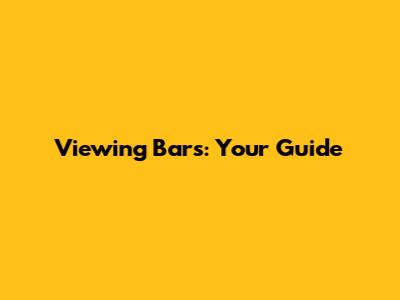 Viewing Bars: Your Guide