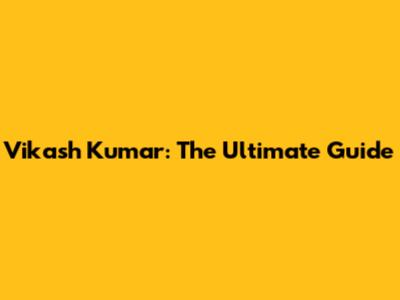 Vikash Kumar: The Ultimate Guide