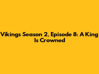 Vikings Season 2, Episode 8: A King Is Crowned
