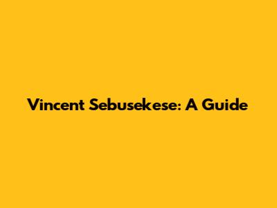 Vincent Sebusekese: A Guide
