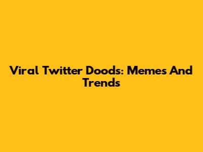 Viral Twitter Doods: Memes And Trends