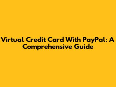 Virtual Credit Card With PayPal: A Comprehensive Guide