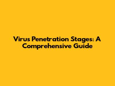 Virus Penetration Stages: A Comprehensive Guide