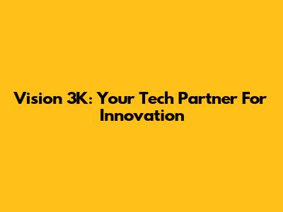 Vision 3K: Your Tech Partner For Innovation