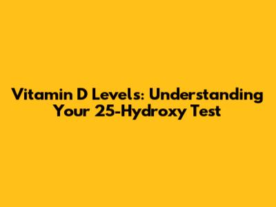 Vitamin D Levels: Understanding Your 25-Hydroxy Test