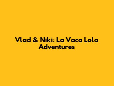 Vlad & Niki: La Vaca Lola Adventures