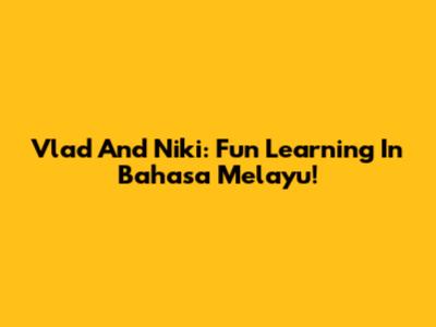 Vlad And Niki: Fun Learning In Bahasa Melayu!