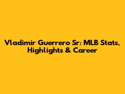 Vladimir Guerrero Sr: MLB Stats, Highlights & Career